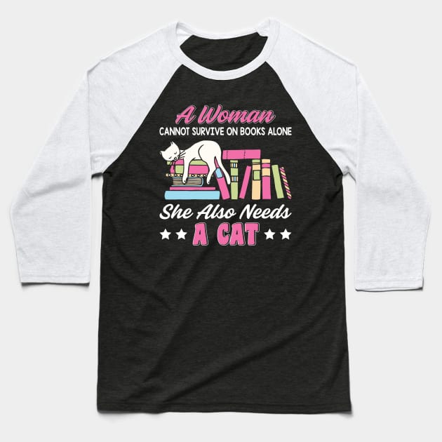 Funny Cats Cute Kitty Cat And Books Lover Quotes Design:A Women Cannot Survive On Books Alone She Also Needs A Cat Sarcastic Kitten Gift Baseball T-Shirt by Kribis